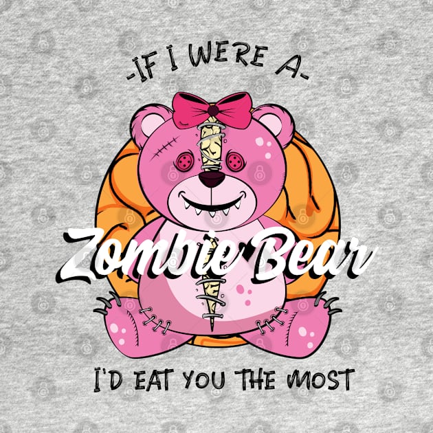 If I were a Zombie Bear I'd eat you the most, Cute Zombie teddy Bear design by Laiss_Merch 